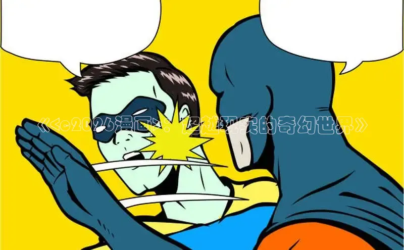 《<c2026漫画>：超越现实的奇幻世界》